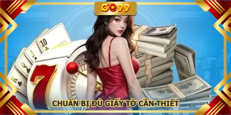 Chuẩn bị đủ giấy tờ cần thiết